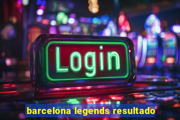 barcelona legends resultado